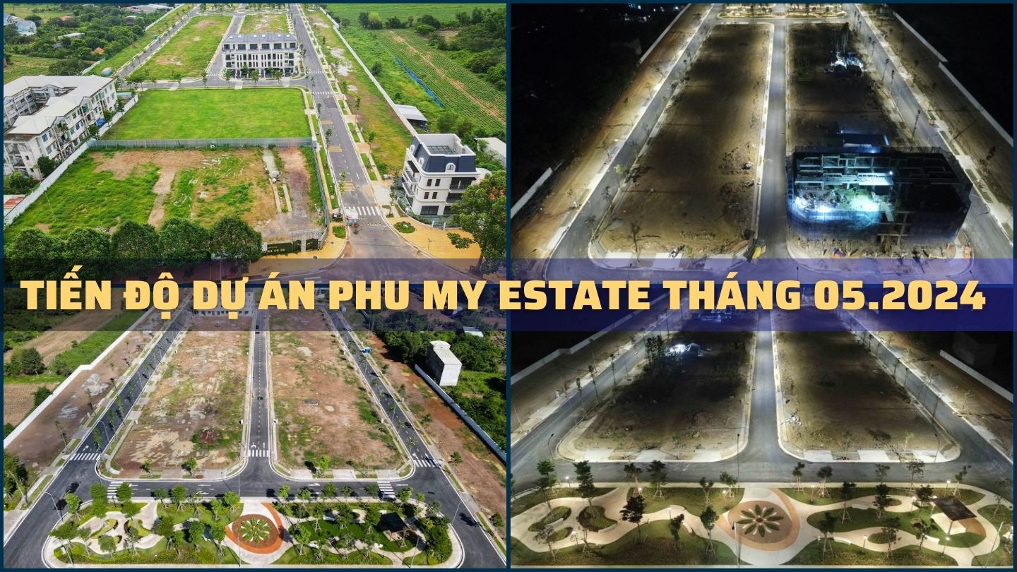 Tiến độ xây dựng Phu My Estate Tháng 05.2024