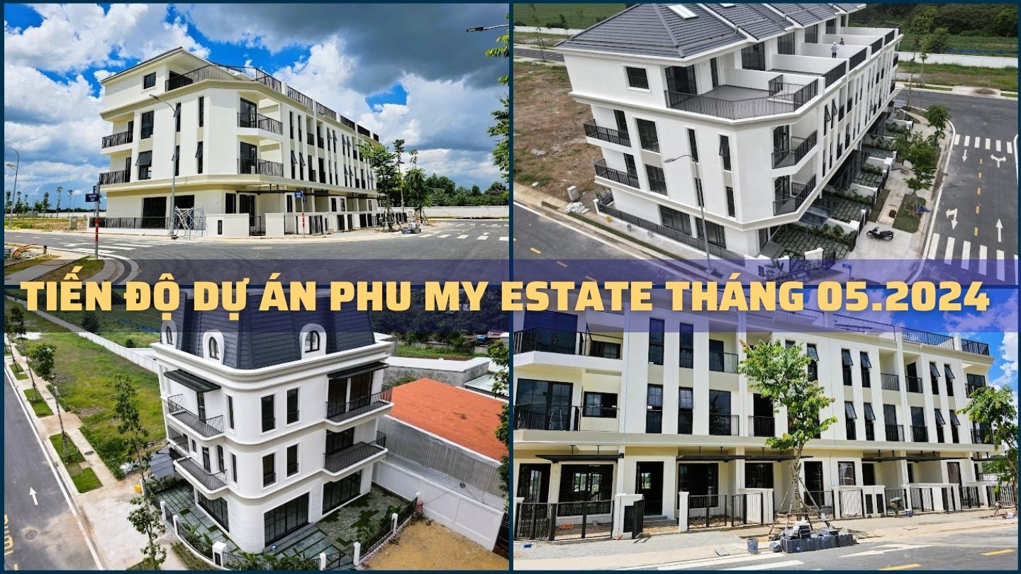 Tiến độ xây dựng Phu My Estate Tháng 05.2024