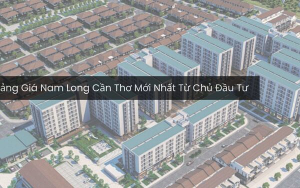 Bảng Giá Nam Long Cần Thơ Mới Nhất Từ Chủ Đầu Tư