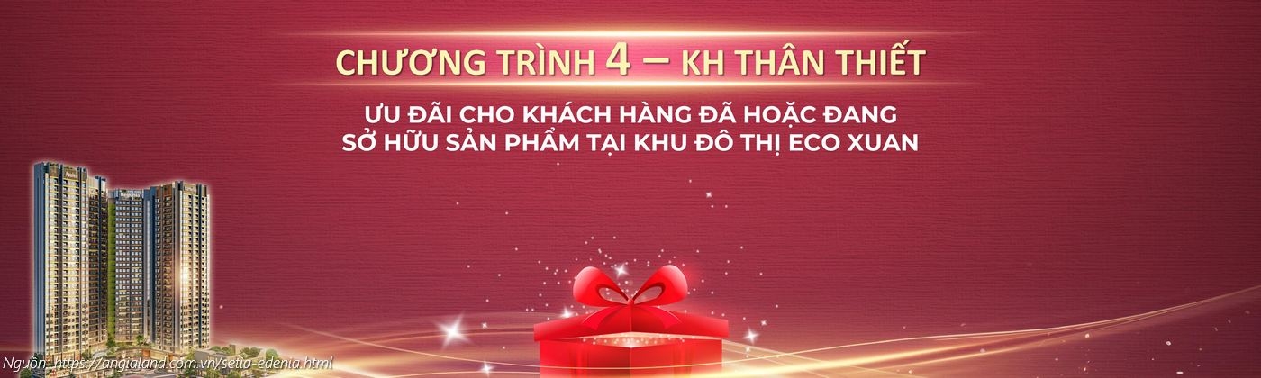 Ưu đãi khách hàng thân thiết Setia Edenia - Dành cho chủ sở hữu tại Eco Xuân (Chương trình 4)
